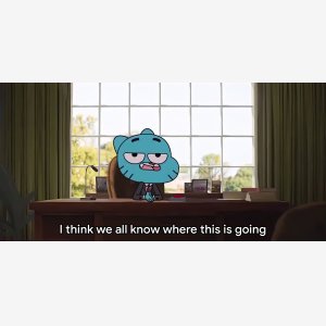 I Think We All Know Where This Is Going  So Let S Just Skip To The End   The Amazing World Of Gumball meme template
