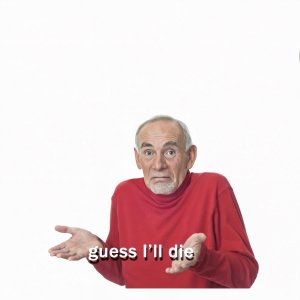 Guess Ill Die meme template